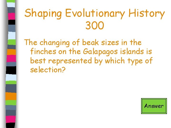 Shaping Evolutionary History 300 The changing of beak sizes in the finches on the