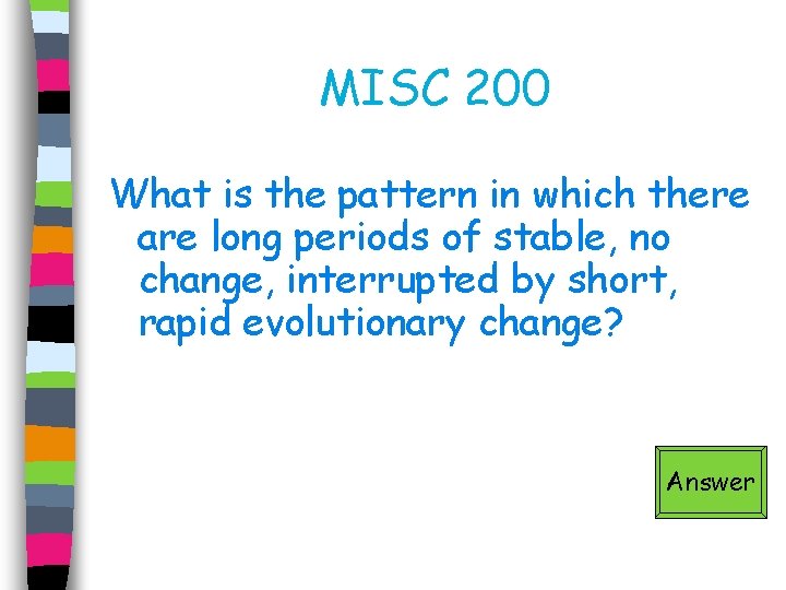 MISC 200 What is the pattern in which there are long periods of stable,