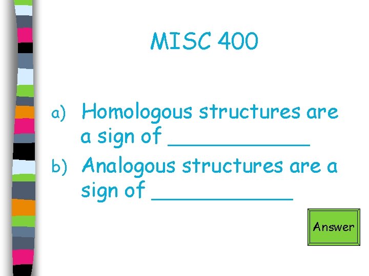 MISC 400 Homologous structures are a sign of ______ b) Analogous structures are a
