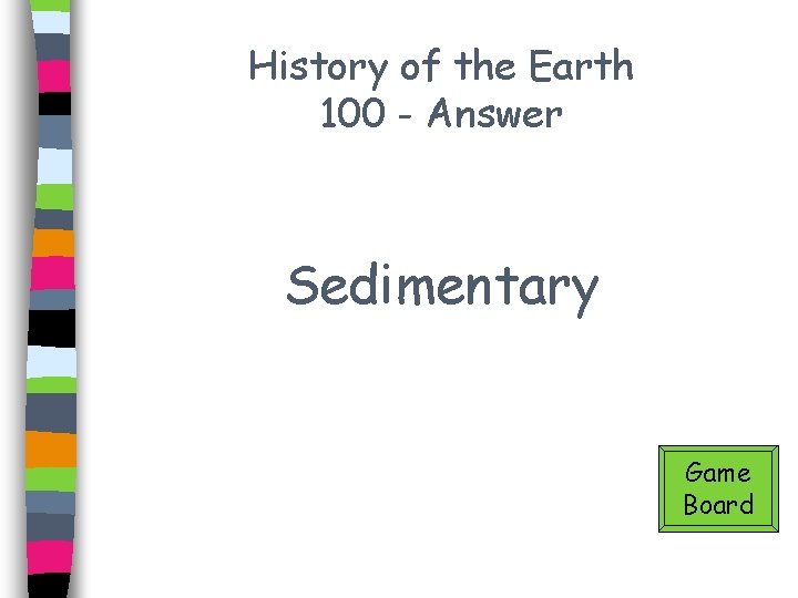 History of the Earth 100 - Answer Sedimentary Game Board 