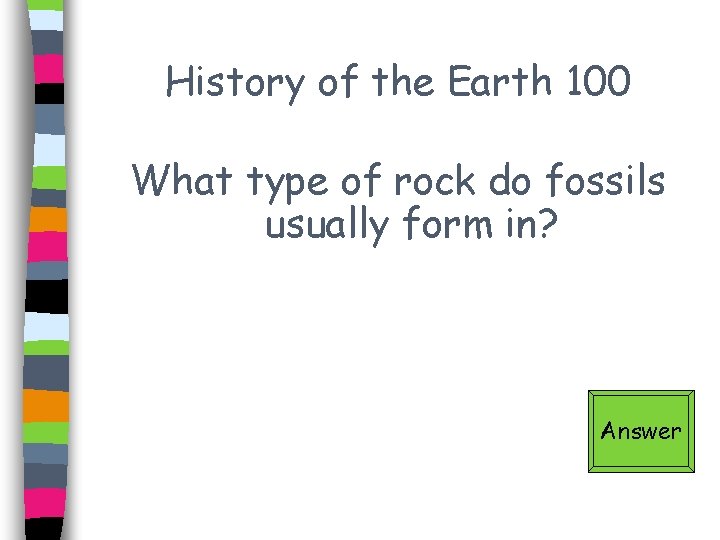 History of the Earth 100 What type of rock do fossils usually form in?