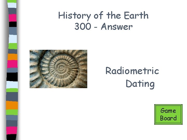History of the Earth 300 - Answer Radiometric Dating Game Board 