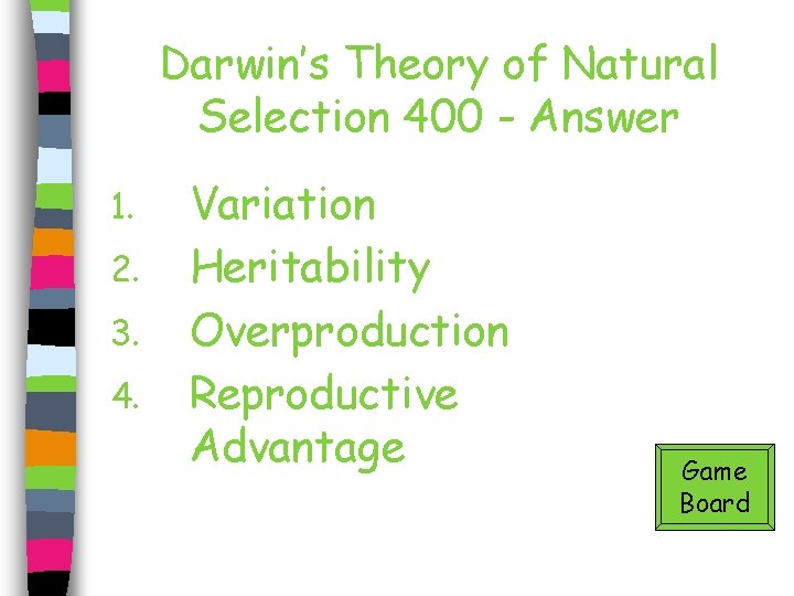 Darwin’s Theory of Natural Selection 400 - Answer 1. 2. 3. 4. Variation Heritability