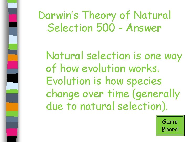 Darwin’s Theory of Natural Selection 500 - Answer Natural selection is one way of