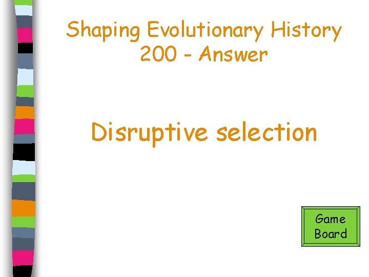 Shaping Evolutionary History 200 - Answer Disruptive selection Game Board 