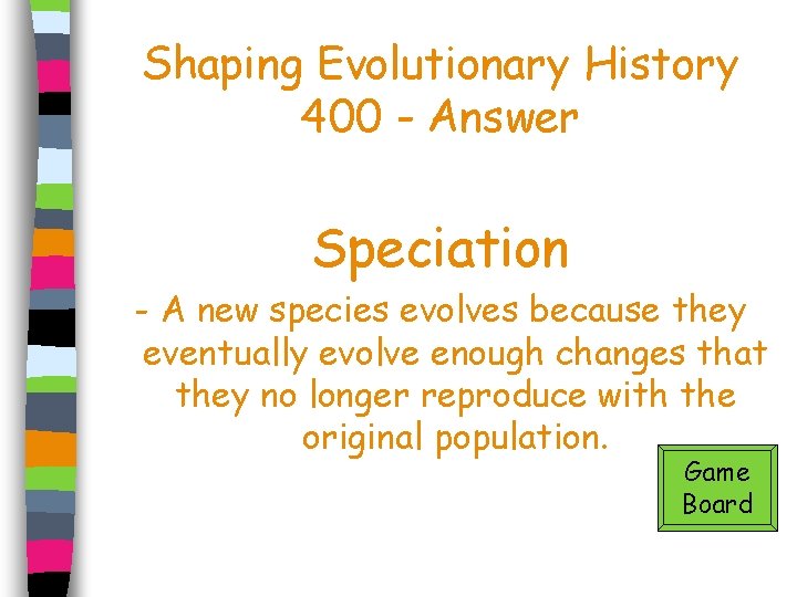 Shaping Evolutionary History 400 - Answer Speciation - A new species evolves because they