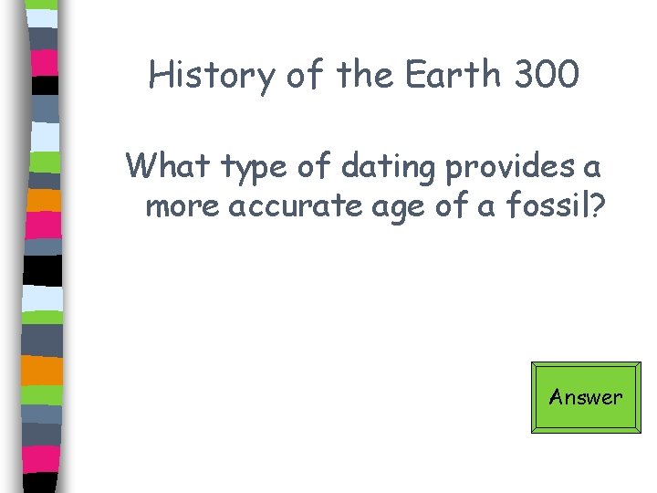 History of the Earth 300 What type of dating provides a more accurate age