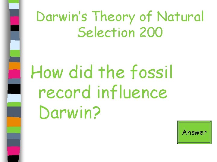 Darwin’s Theory of Natural Selection 200 How did the fossil record influence Darwin? Answer