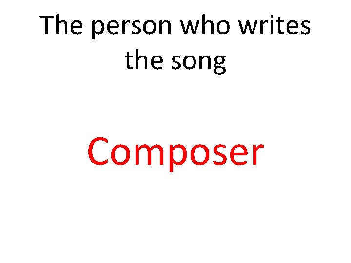 The person who writes the song Composer 