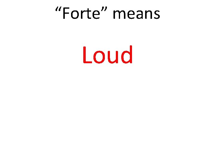 “Forte” means Loud 