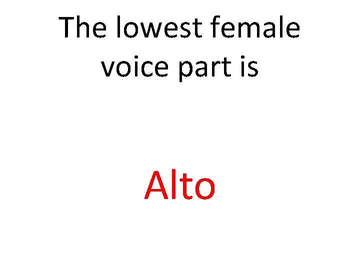 The lowest female voice part is Alto 