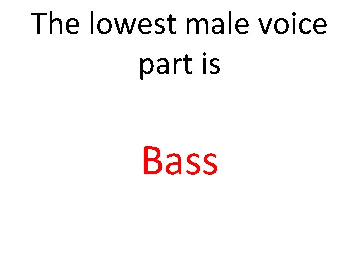 The lowest male voice part is Bass 