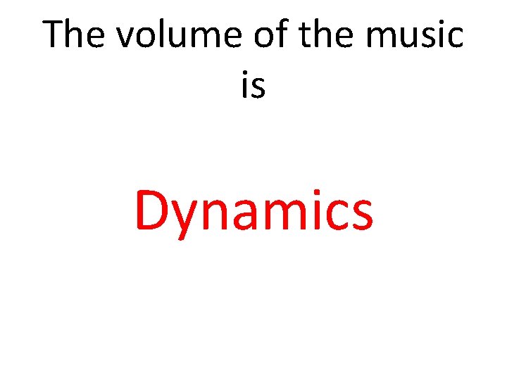 The volume of the music is Dynamics 