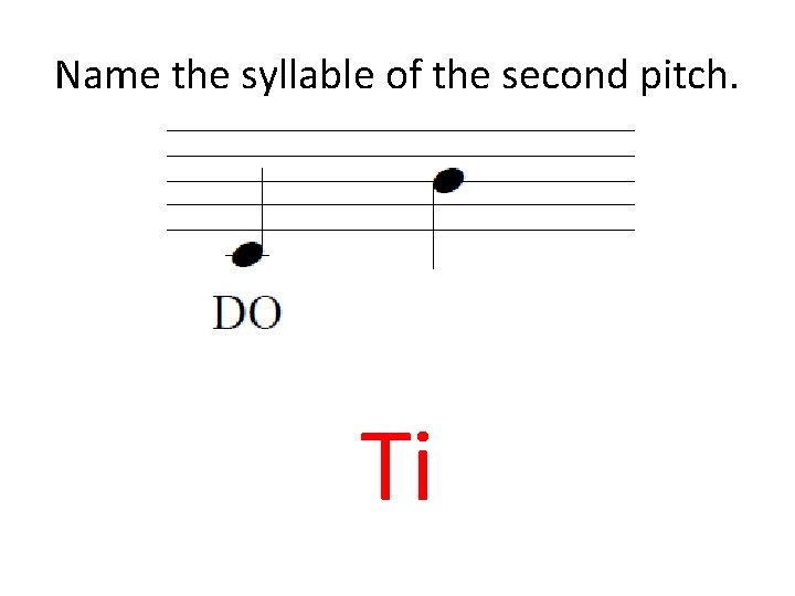 Name the syllable of the second pitch. Ti 