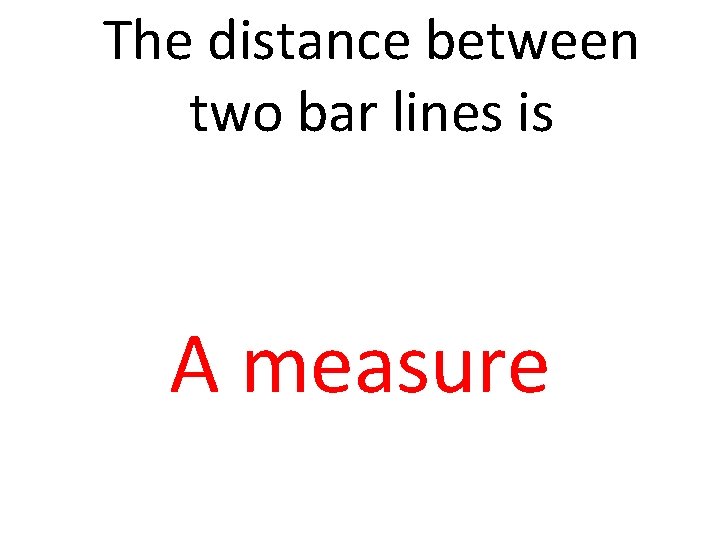 The distance between two bar lines is A measure 