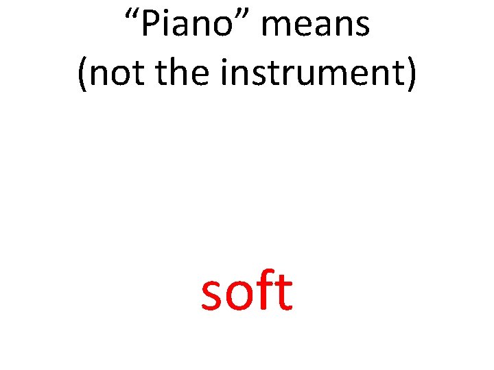 “Piano” means (not the instrument) soft 