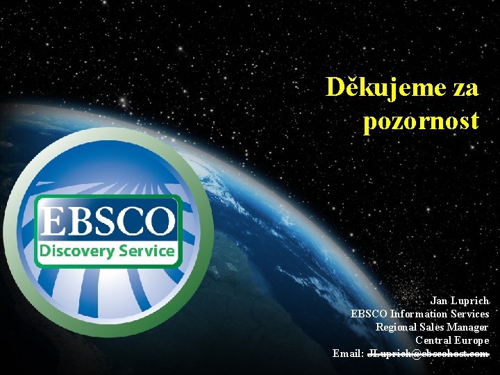 Děkujeme za pozornost Jan Luprich EBSCO Information Services Regional Sales Manager Central Europe Email: