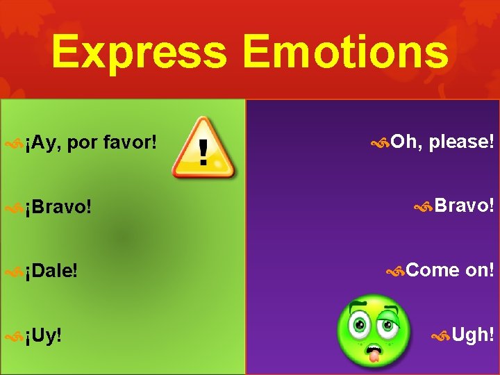 Express Emotions ¡Ay, por favor! ¡Bravo! ¡Dale! ¡Uy! Oh, please! Bravo! Come on! Ugh!