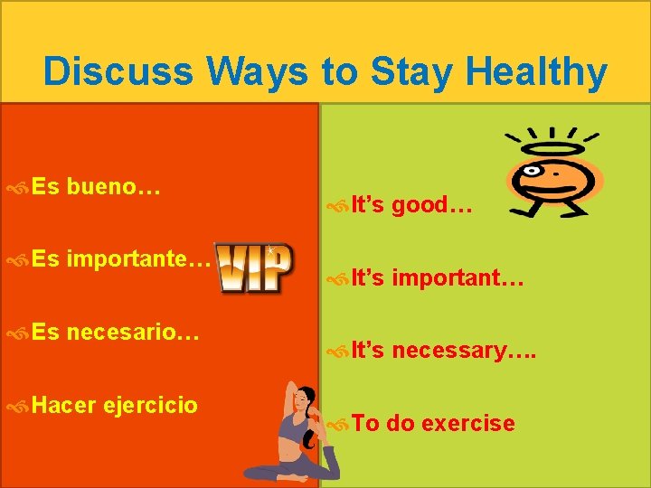 Discuss Ways to Stay Healthy Es bueno… Es importante… Es necesario… Hacer ejercicio It’s