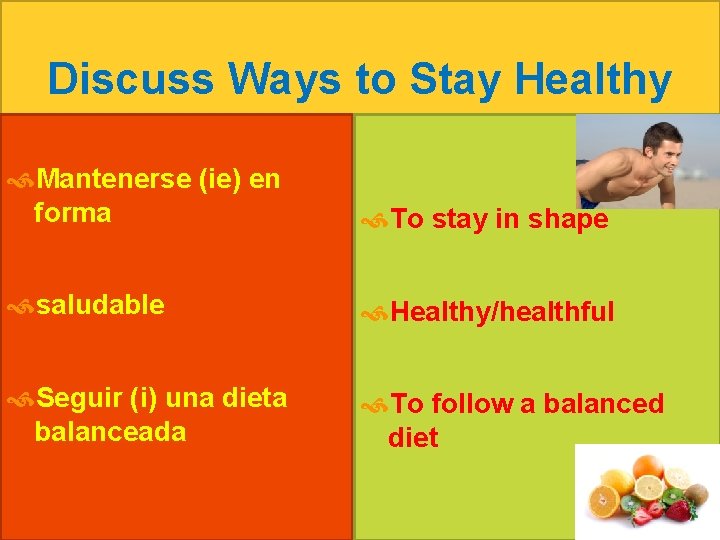 Discuss Ways to Stay Healthy Mantenerse (ie) en forma To stay in shape saludable