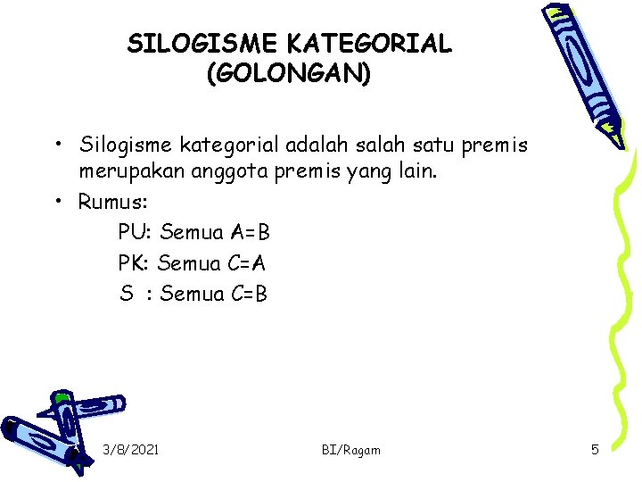 SILOGISME KATEGORIAL (GOLONGAN) • Silogisme kategorial adalah satu premis merupakan anggota premis yang lain.