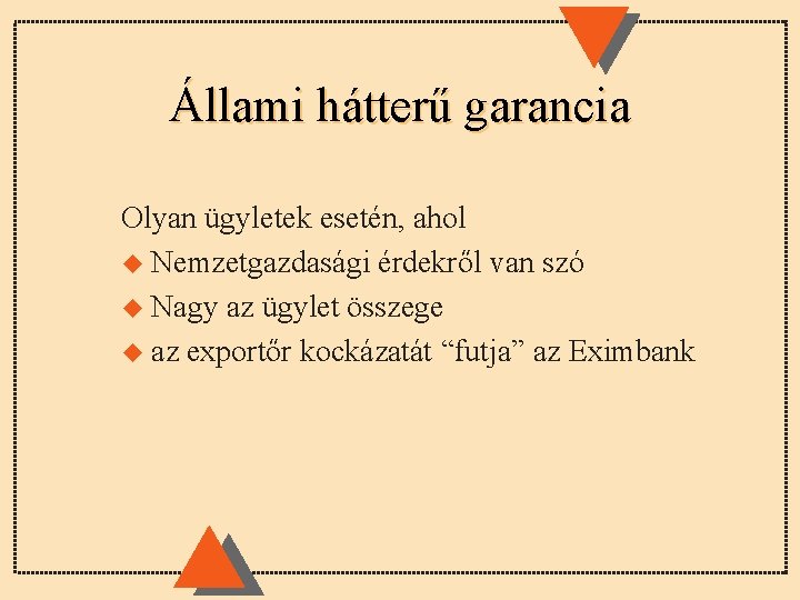 Állami hátterű garancia Olyan ügyletek esetén, ahol u Nemzetgazdasági érdekről van szó u Nagy