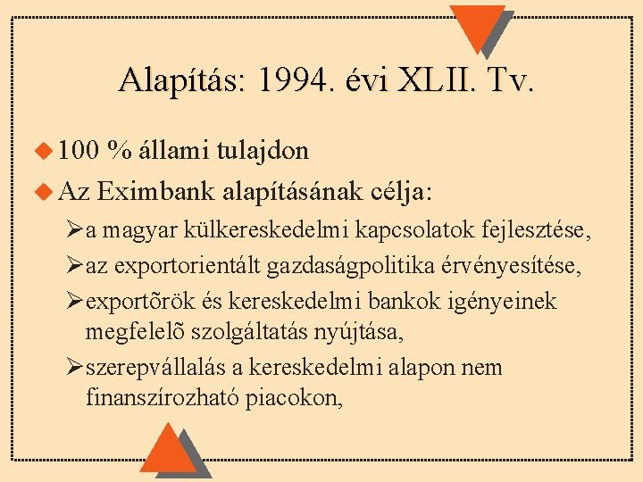 Alapítás: 1994. évi XLII. Tv. u 100 % állami tulajdon u Az Eximbank alapításának