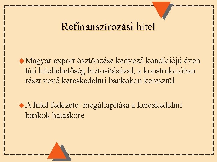 Refinanszírozási hitel u Magyar export ösztönzése kedvező kondíciójú éven túli hitellehetőség biztosításával, a konstrukcióban