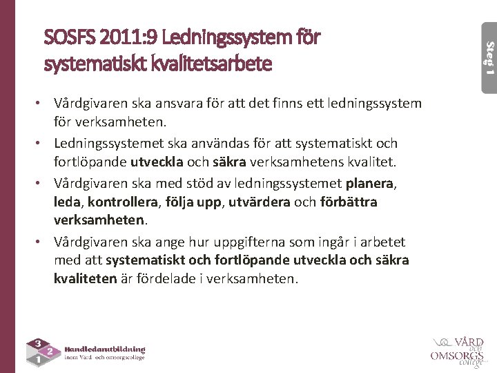 SOSFS 2011: 9 Ledningssystem för systematiskt kvalitetsarbete • Vårdgivaren ska ansvara för att det