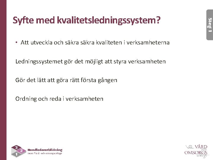 Syfte med kvalitetsledningssystem? • Att utveckla och säkra kvaliteten i verksamheterna Ledningssystemet gör det