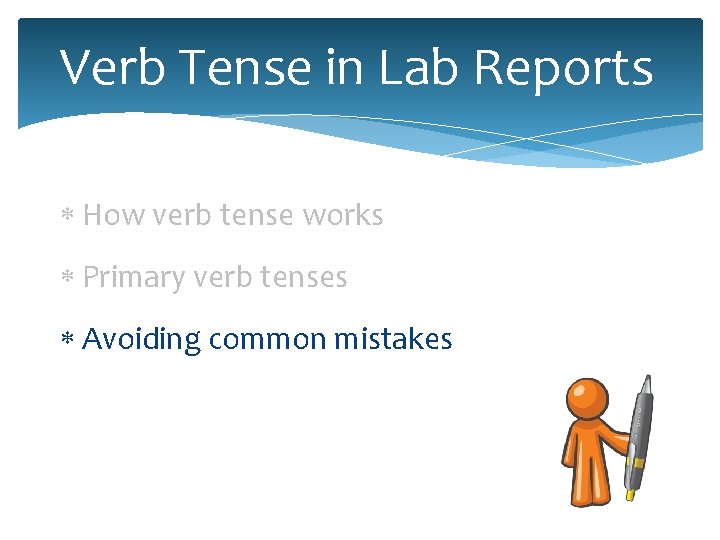 Verb Tense in Lab Reports How verb tense works Primary verb tenses Avoiding common Verb Tense in Lab Reports How verb tense works Primary verb tenses Avoiding common