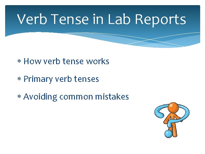 Verb Tense in Lab Reports How verb tense works Primary verb tenses Avoiding common Verb Tense in Lab Reports How verb tense works Primary verb tenses Avoiding common