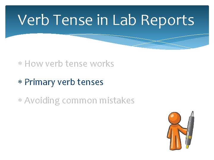 Verb Tense in Lab Reports How verb tense works Primary verb tenses Avoiding common Verb Tense in Lab Reports How verb tense works Primary verb tenses Avoiding common