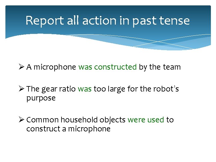 Report all action in past tense Ø A microphone was constructed by the team Report all action in past tense Ø A microphone was constructed by the team