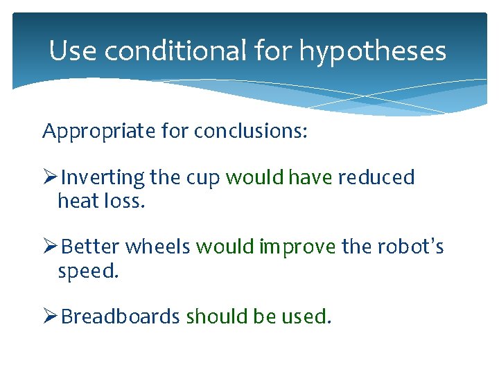 Use conditional for hypotheses Appropriate for conclusions: ØInverting the cup would have reduced heat Use conditional for hypotheses Appropriate for conclusions: ØInverting the cup would have reduced heat