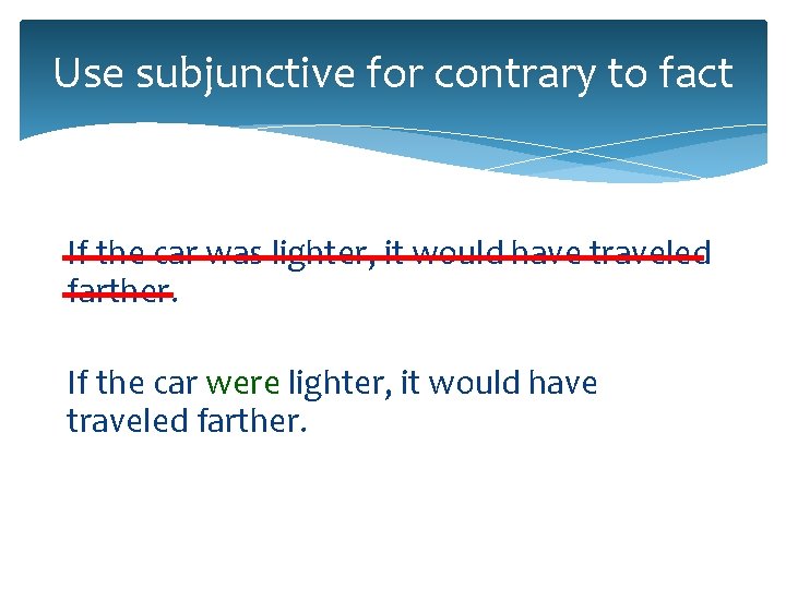 Use subjunctive for contrary to fact If the car was lighter, it would have Use subjunctive for contrary to fact If the car was lighter, it would have