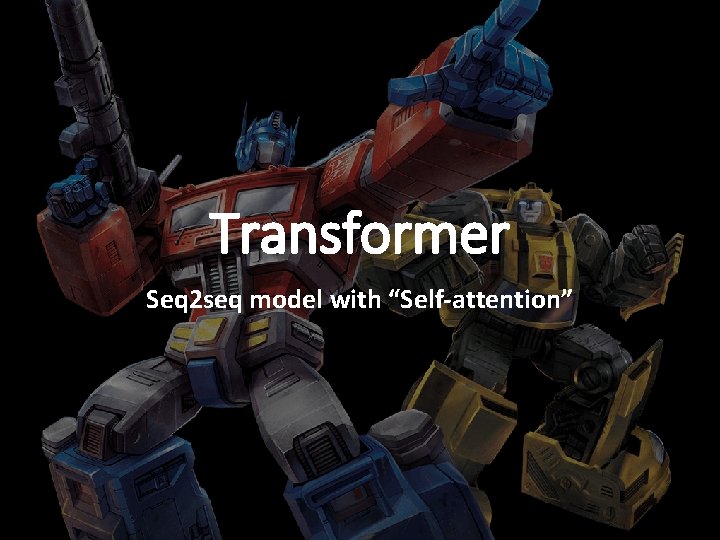 Transformer Seq 2 seq model with “Self-attention” 