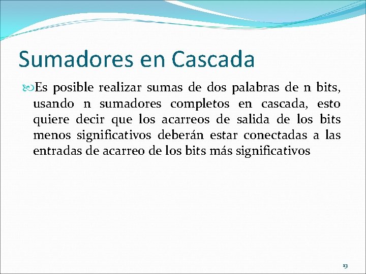 Sumadores en Cascada Es posible realizar sumas de dos palabras de n bits, usando