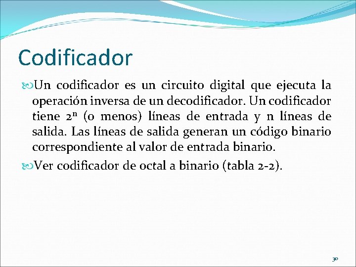 Codificador Un codificador es un circuito digital que ejecuta la operación inversa de un