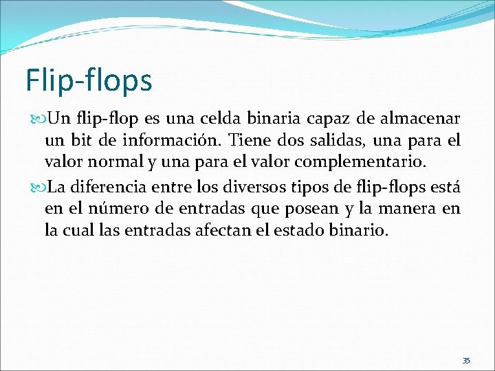 Flip-flops Un flip-flop es una celda binaria capaz de almacenar un bit de información.