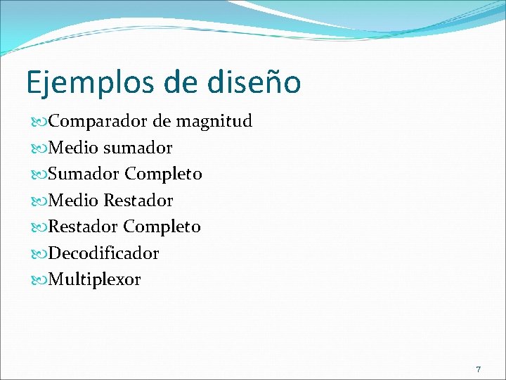 Ejemplos de diseño Comparador de magnitud Medio sumador Sumador Completo Medio Restador Completo Decodificador