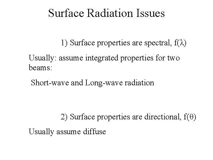 Surface Radiation Issues 1) Surface properties are spectral, f(λ) Usually: assume integrated properties for
