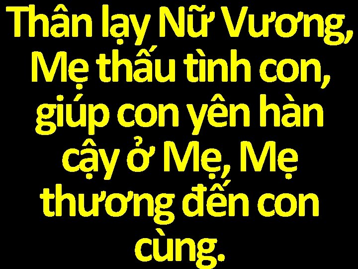 Thân lạy Nữ Vương, Mẹ thấu tình con, giúp con yên hàn cậy ở