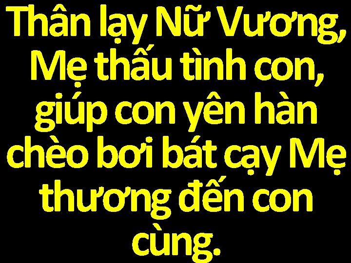 Thân lạy Nữ Vương, Mẹ thấu tình con, giúp con yên hàn chèo bơi