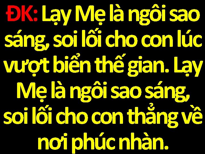 ĐK: Lạy Mẹ là ngôi sao sáng, soi lối cho con lúc vượt biển