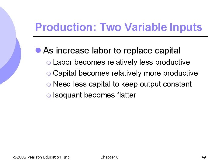 Production: Two Variable Inputs l As increase labor to replace capital m Labor becomes