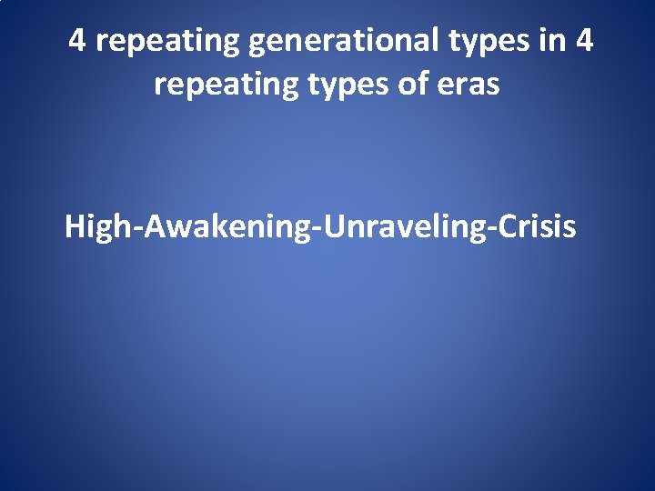 4 repeating generational types in 4 repeating types of eras High-Awakening-Unraveling-Crisis 