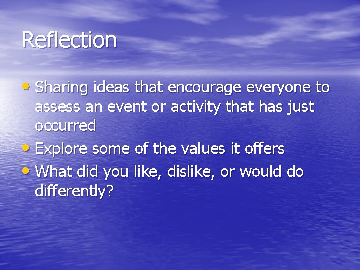 Reflection • Sharing ideas that encourage everyone to assess an event or activity that