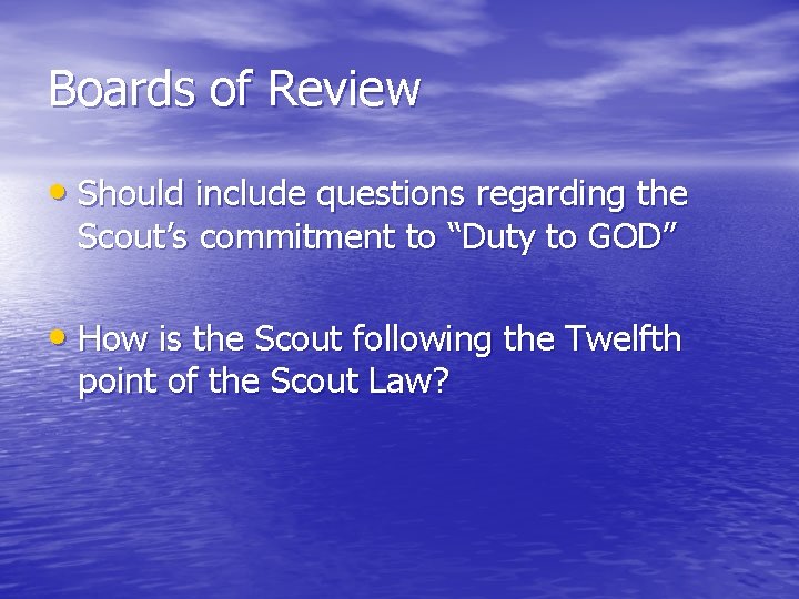 Boards of Review • Should include questions regarding the Scout’s commitment to “Duty to