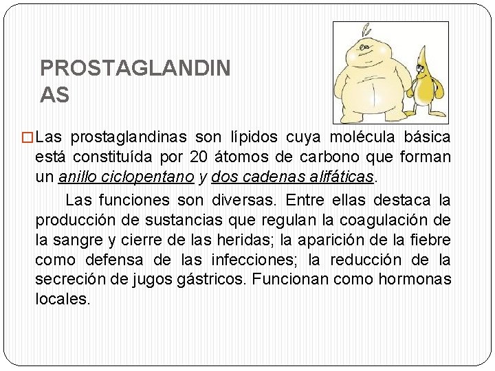 PROSTAGLANDIN AS � Las prostaglandinas son lípidos cuya molécula básica está constituída por 20
